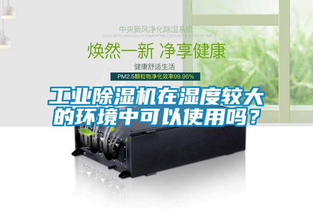 工業麻豆视频免费看在濕度較大的環境中可以使用嗎？