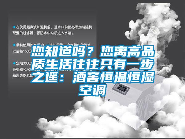 您知道嗎？您離高品質生活往往隻有一步之遙：酒窖恒溫恒濕空調