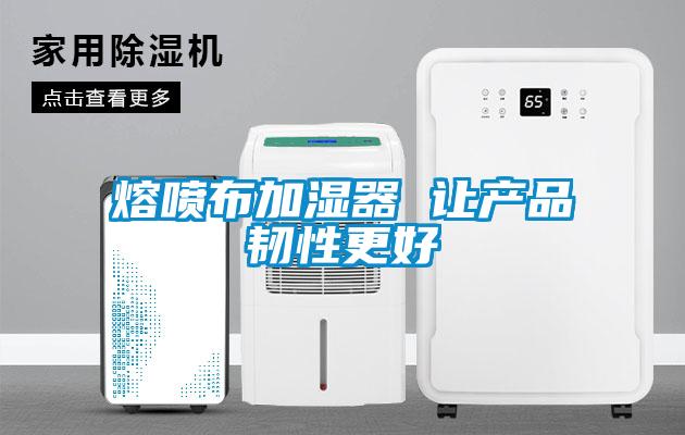 熔噴布加濕器 讓產品韌性更好