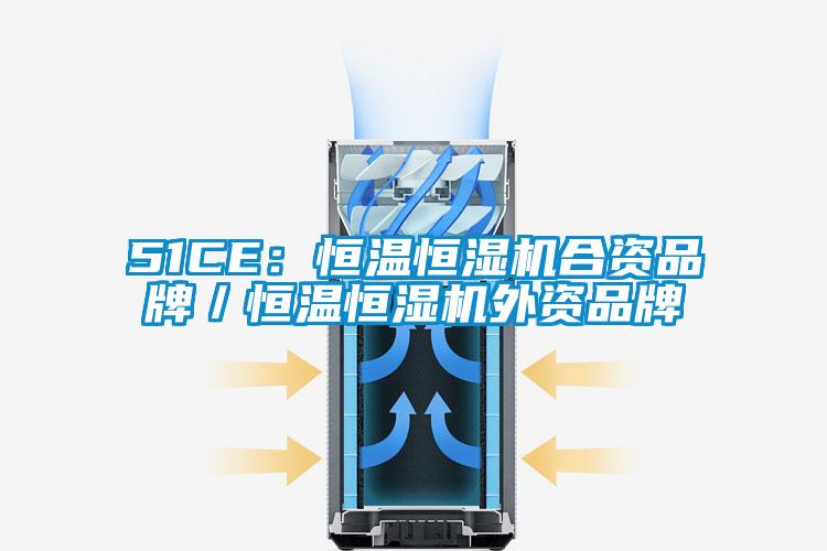 51CE：恒溫恒濕機合資品牌／恒溫恒濕機外資品牌