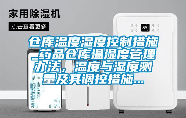 倉庫溫度濕度控製措施_藥品倉庫溫濕度管理辦法，溫度與濕度測量及其調控措施...