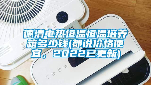 德清電熱恒溫恒溫培養箱多少錢(都說價格便宜，2022已更新)