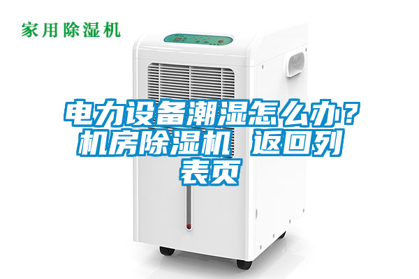 電力設備潮濕怎麽辦？機房麻豆视频免费看 返回列表頁