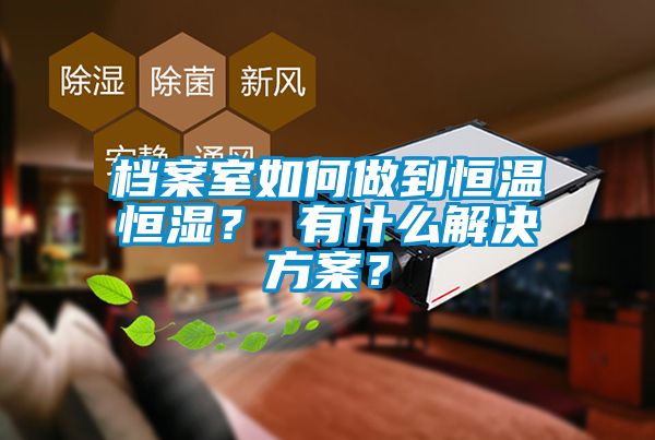 檔案室如何做到恒溫恒濕？ 有什麽激情麻豆视频？