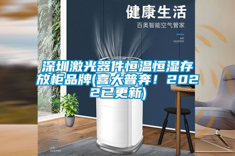 深圳激光器件恒溫恒濕存放櫃品牌(喜大普奔！2022已更新)