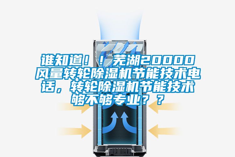 誰知道！！蕪湖20000風量轉輪麻豆视频免费看節能技術電話，轉輪麻豆视频免费看節能技術夠不夠專業？？