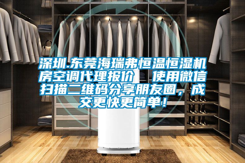 深圳.東莞海瑞弗恒溫恒濕機房空調代理報價  使用微信掃描二維碼分享朋友圈，成交更快更簡單！