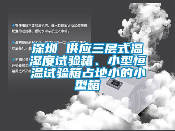 深圳 供應三層式溫濕度試驗箱、小型恒溫試驗箱占地小的小型箱